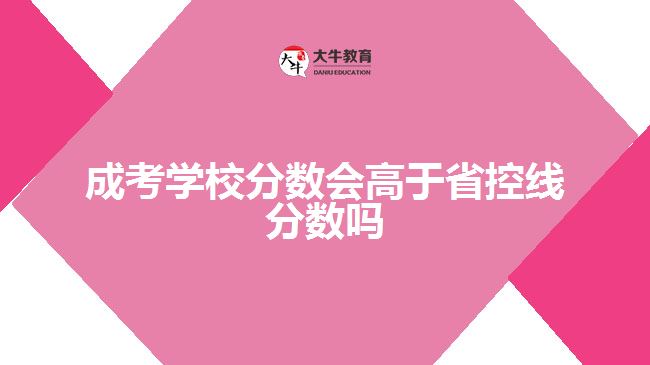 成考学校分数会高于省控线分数吗