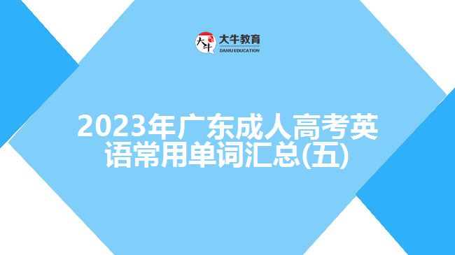 2023年广东成人高考英语常用单词汇总(五)