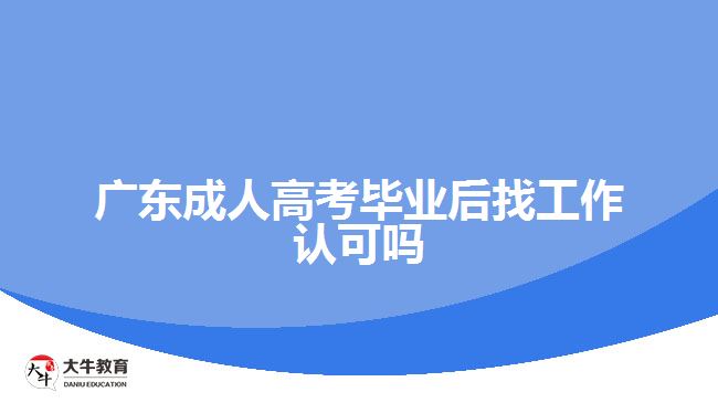 广东成人高考毕业后找工作认可吗