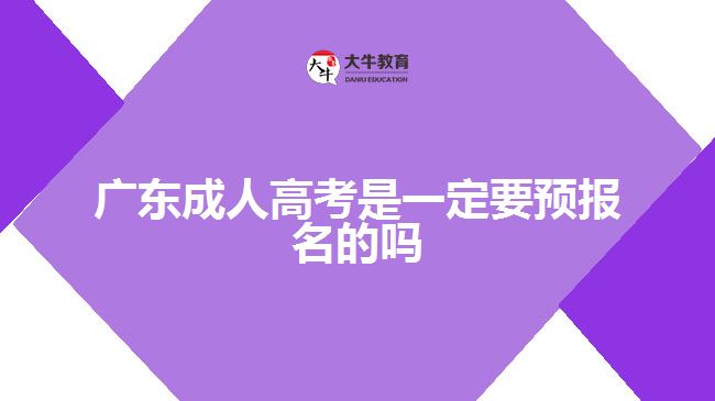 广东成人高考是一定要预报名的吗