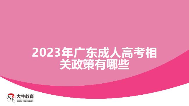 2023年广东成人高考相关政策有哪些