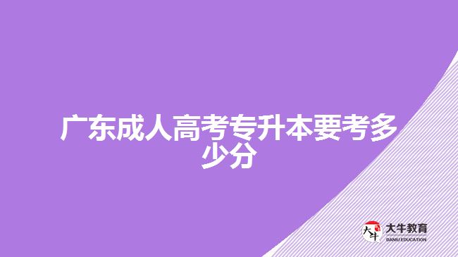 广东成人高考专升本要考多少分