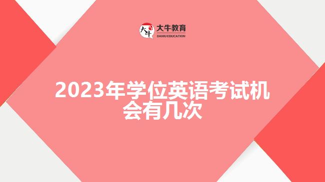 2023年学位英语考试机会有几次