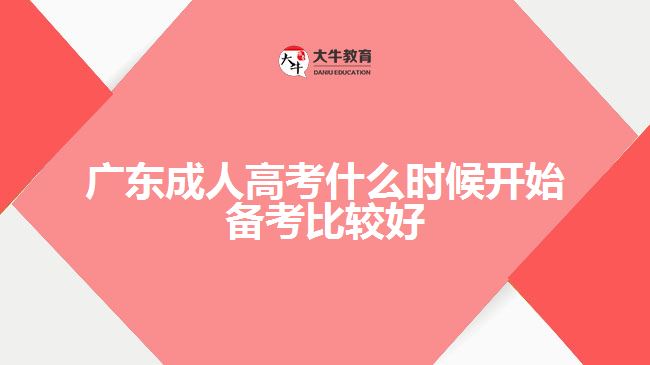 广东成人高考什么时候开始备考比较好