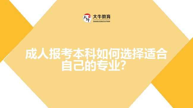 成人报考本科如何选择适合自己的专业？