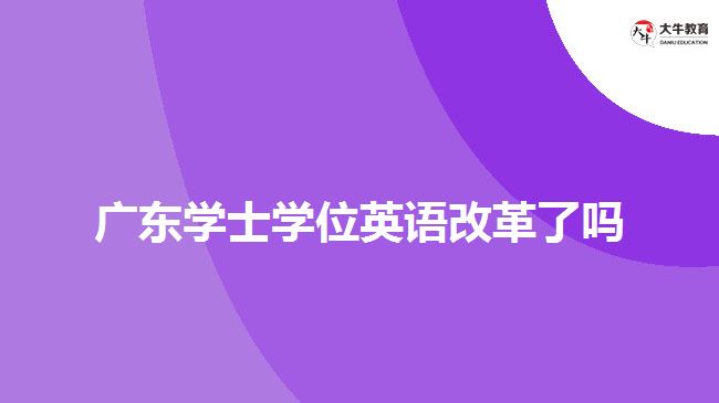 广东学士学位英语改革了吗