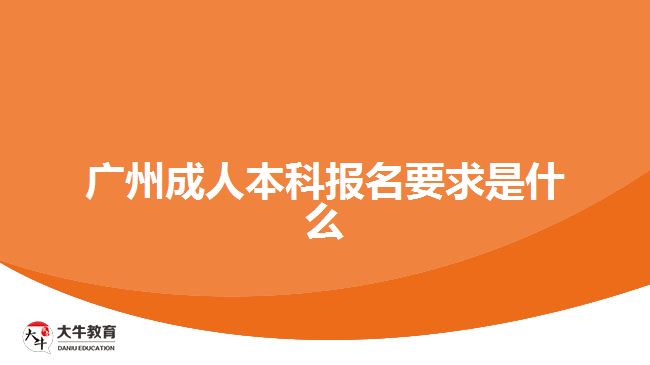 广州成人本科报名要求是什么