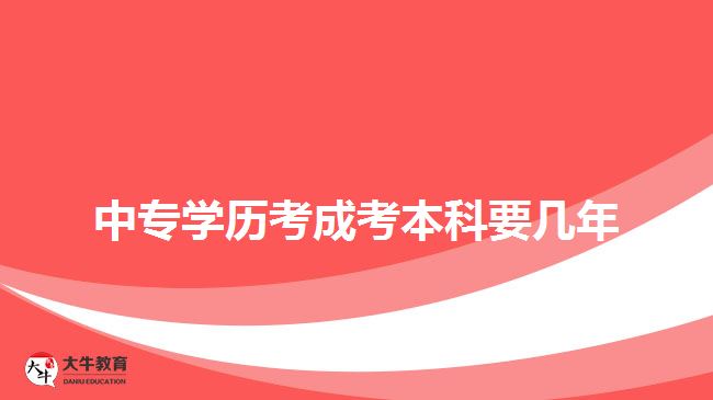 中专学历考成考本科要几年