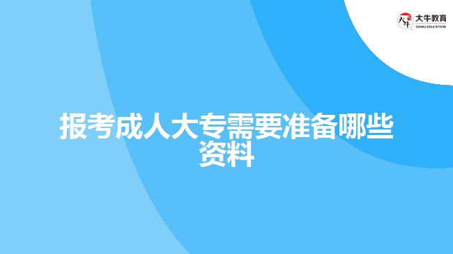 报考成人大专需要准备哪些资料