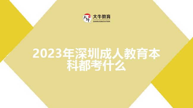 2023年深圳成人教育本科都考什么
