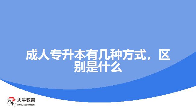 成人专升本有几种方式，区别是什么