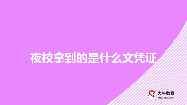 夜校拿到的是什么文凭证