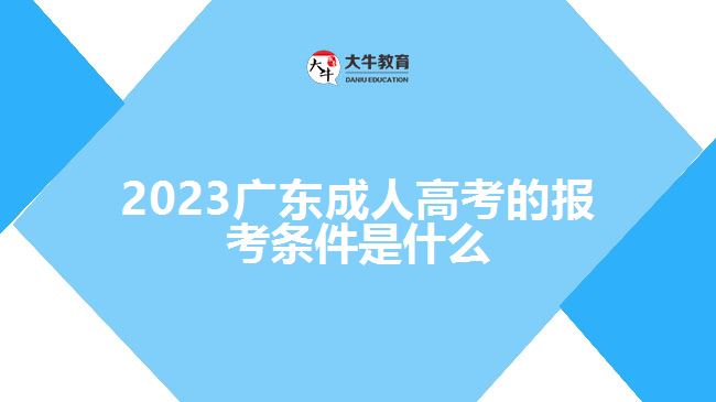 2023广东成人高考的报考条件是什么