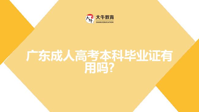 广东成人高考本科毕业证有用吗?