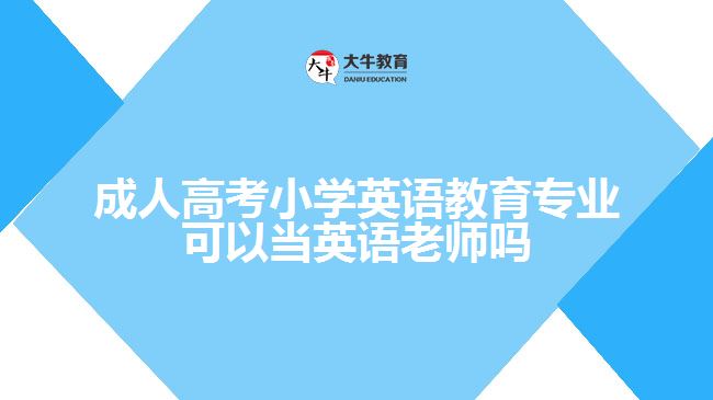 成人高考小学英语教育专业可以当英语老师吗