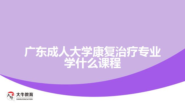 广东成人大学康复治疗专业学什么课程