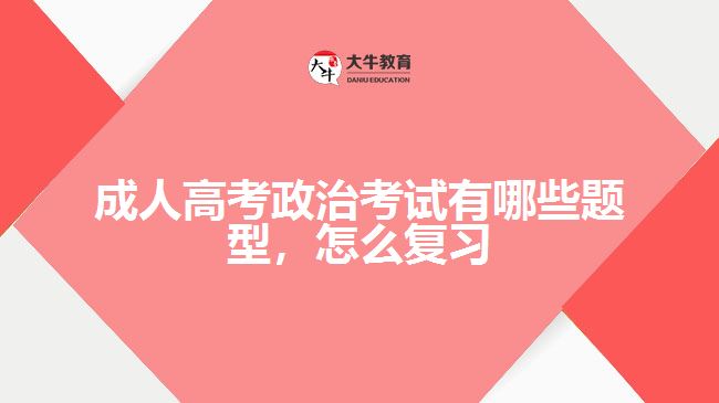 成人高考政治考试有哪些题型，怎么复习