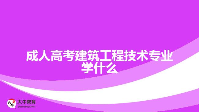 成人高考建筑工程技术专业学什么