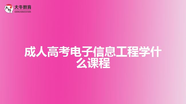 成人高考电子信息工程学什么课程