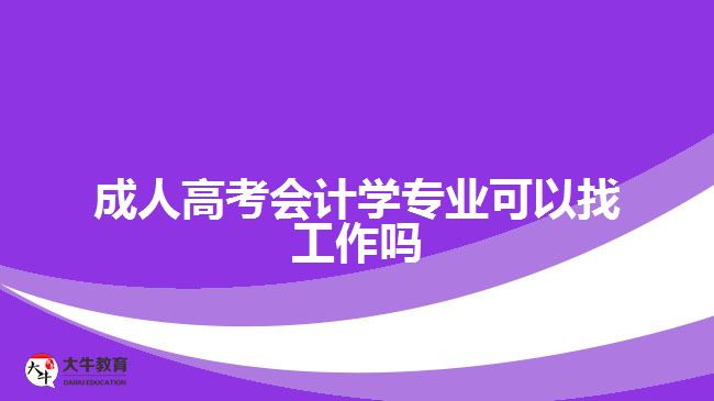 成人高考会计学专业可以找工作吗