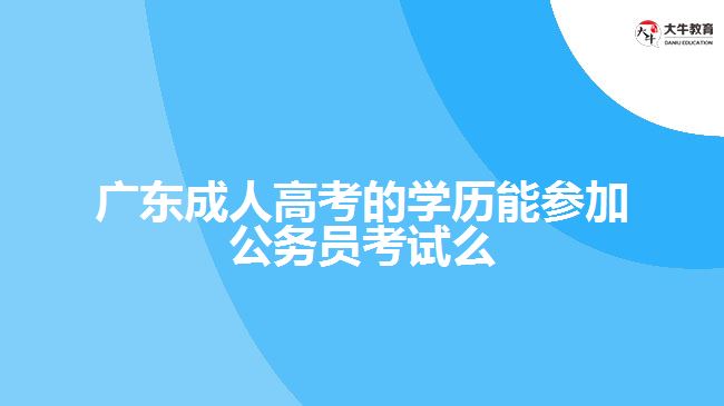 广东成人高考的学历能参加公务员考试么