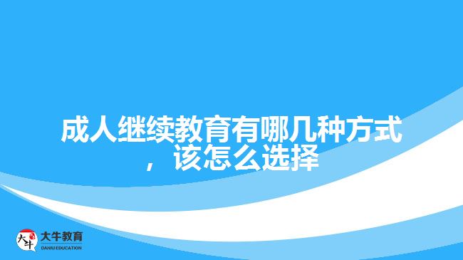 成人继续教育有哪几种方式，该怎么选择