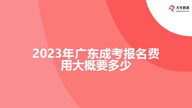2023年广东成考报名费用大概要多少