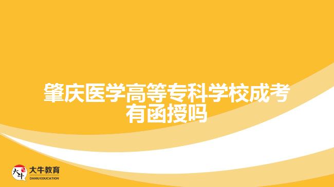 肇庆医学高等专科学校成考有函授吗