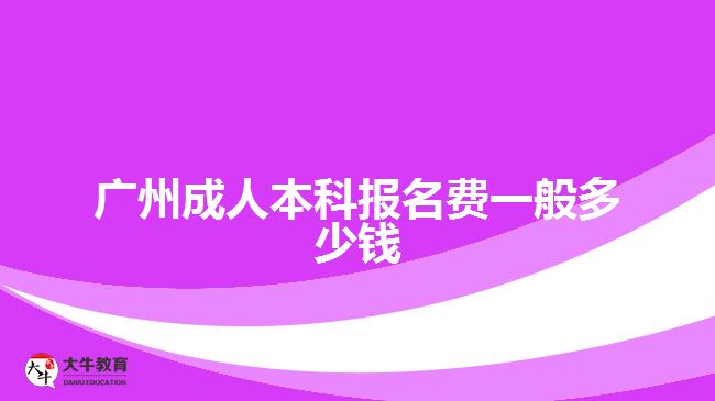 广州成人本科报名费一般多少钱