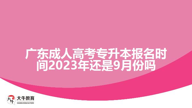 广东成人高考专升本报名时间2023年还是9月份吗