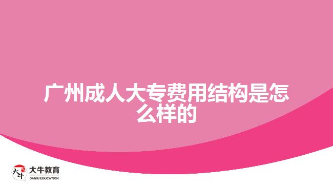 广州成人大专费用结构是怎么样的