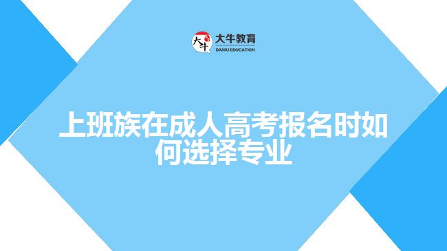 上班族在成人高考报名时如何选择专业