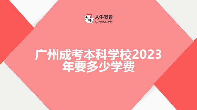 广州成考本科学校2023年要多少学费