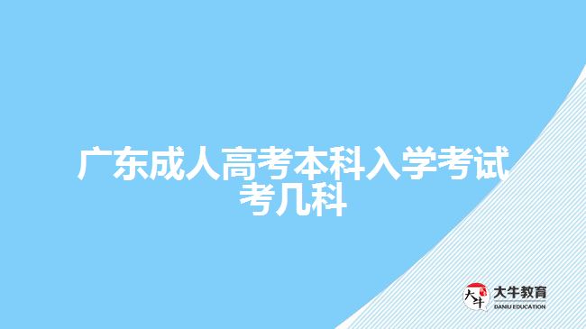 广东成人高考本科入学考试考几科