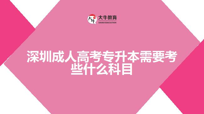 深圳成人高考专升本需要考些什么科目