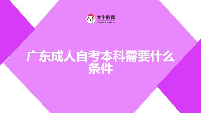 广东成人自考本科需要什么条件