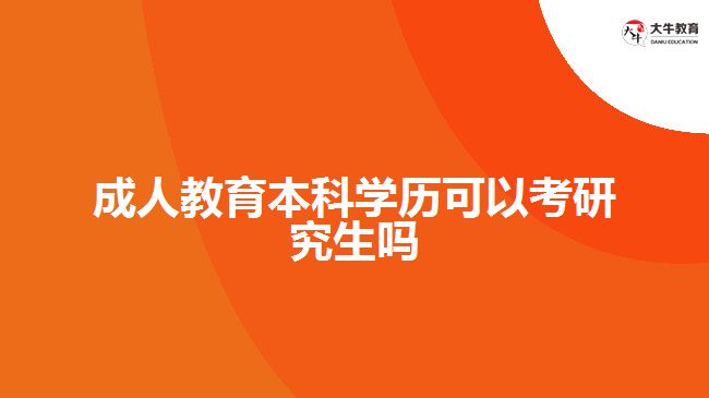 成人教育本科学历可以考研究生吗