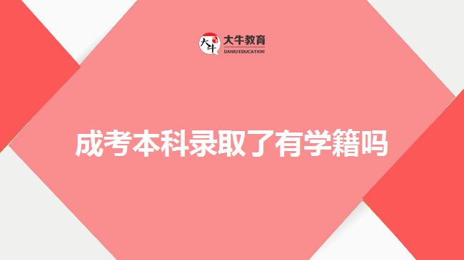 成考本科录取了有学籍吗